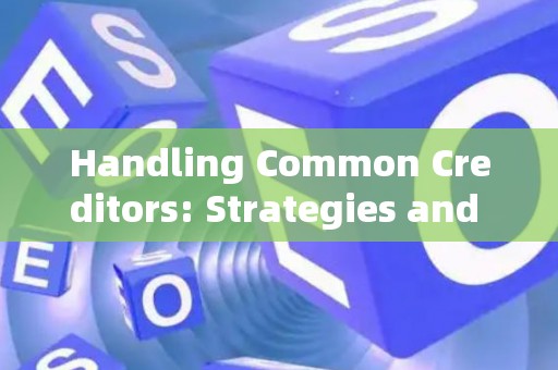 Handling Common Creditors: Strategies and Legal Risks